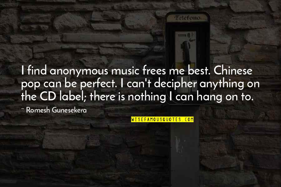 Prosperara Quotes By Romesh Gunesekera: I find anonymous music frees me best. Chinese Prosperara Quotes By Romesh Gunesekera: I find anonymous music frees me best. Chinese