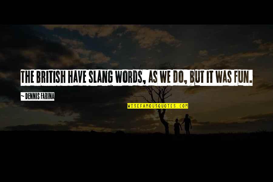 Prospere Synonyme Quotes By Dennis Farina: The British have slang words, as we do, Prospere Synonyme Quotes By Dennis Farina: The British have slang words, as we do,
