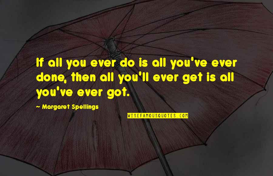 Prosperent Quotes By Margaret Spellings: If all you ever do is all you've