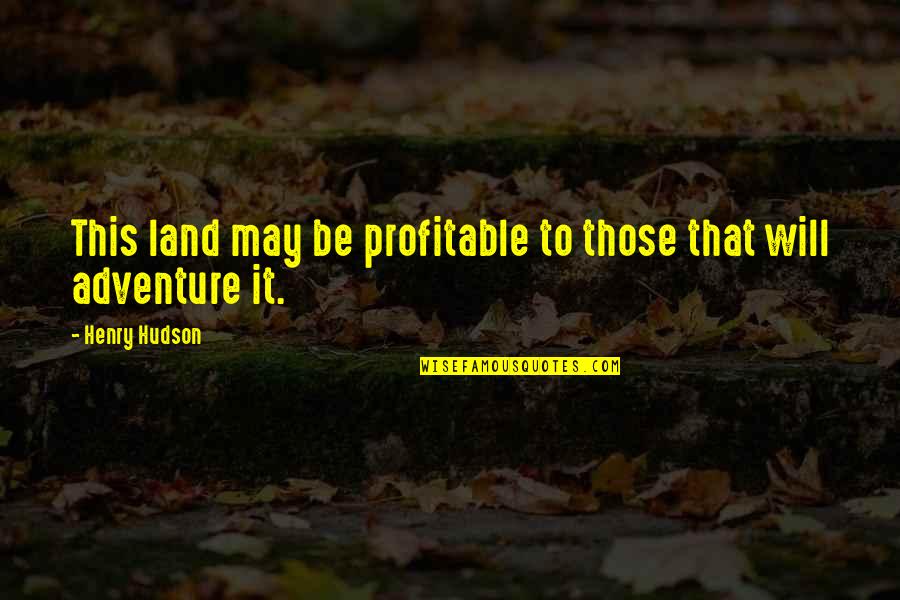 Prospereth Quotes By Henry Hudson: This land may be profitable to those that