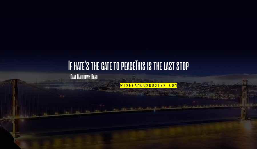 Prosperity And Education Quotes By Dave Matthews Band: If hate's the gate to peaceThis is the Prosperity And Education Quotes By Dave Matthews Band: If hate's the gate to peaceThis is the