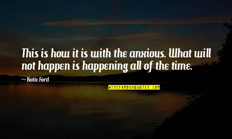 Prosperity And Good Health Quotes By Katie Ford: This is how it is with the anxious.