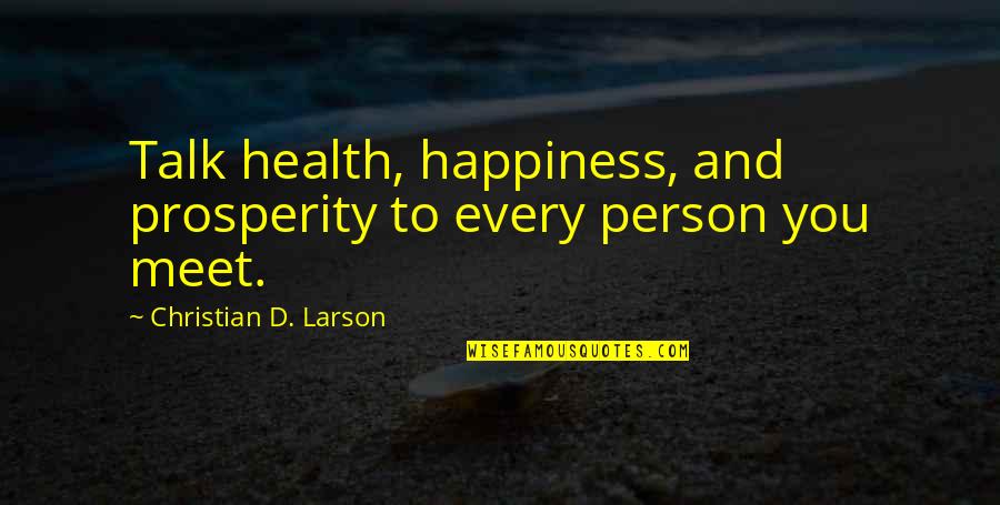 Prosperity And Happiness Quotes By Christian D. Larson: Talk health, happiness, and prosperity to every person Prosperity And Happiness Quotes By Christian D. Larson: Talk health, happiness, and prosperity to every person