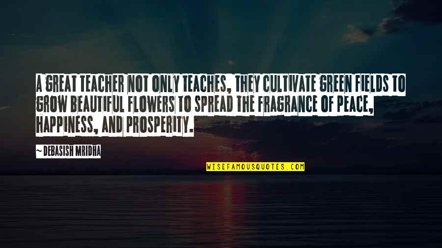 Prosperity And Happiness Quotes By Debasish Mridha: A great teacher not only teaches, they cultivate Prosperity And Happiness Quotes By Debasish Mridha: A great teacher not only teaches, they cultivate