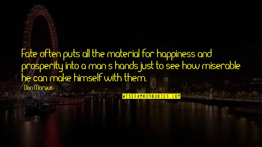 Prosperity And Happiness Quotes By Don Marquis: Fate often puts all the material for happiness Prosperity And Happiness Quotes By Don Marquis: Fate often puts all the material for happiness