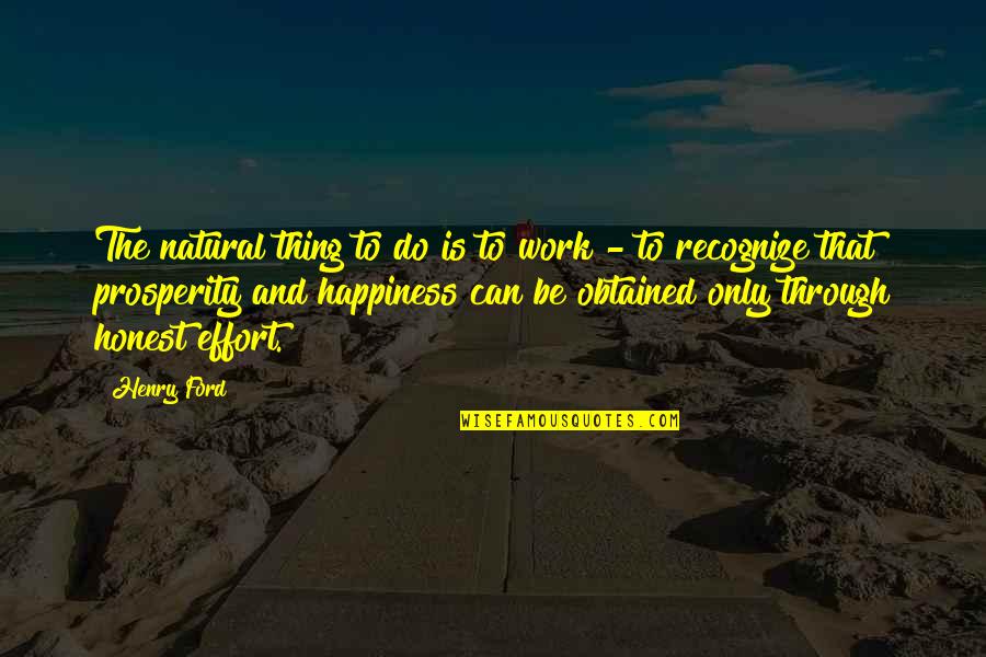 Prosperity And Happiness Quotes By Henry Ford: The natural thing to do is to work Prosperity And Happiness Quotes By Henry Ford: The natural thing to do is to work