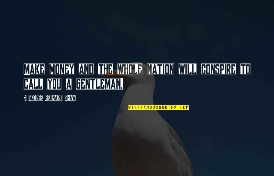 Prosperity And Money Quotes By George Bernard Shaw: Make money and the whole nation will conspire Prosperity And Money Quotes By George Bernard Shaw: Make money and the whole nation will conspire