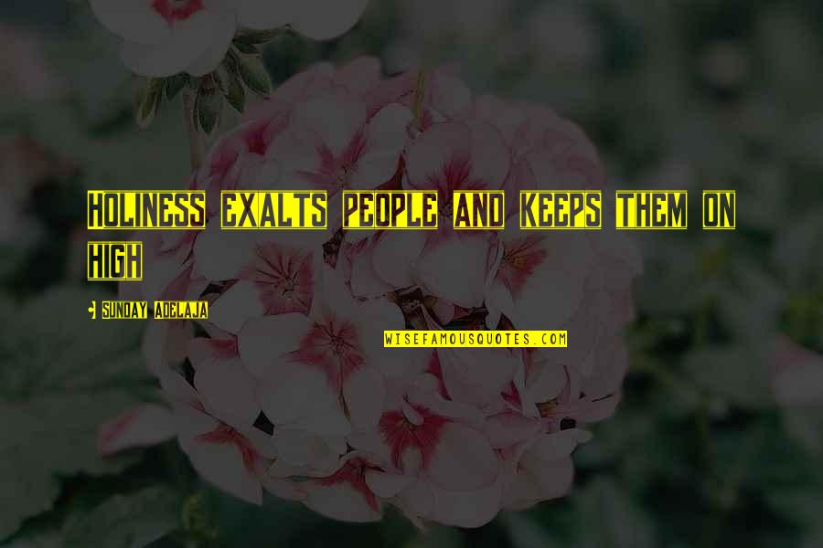 Prosperity And Money Quotes By Sunday Adelaja: Holiness exalts people and keeps them on high Prosperity And Money Quotes By Sunday Adelaja: Holiness exalts people and keeps them on high