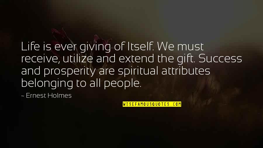 Prosperity And Success Quotes By Ernest Holmes: Life is ever giving of Itself. We must