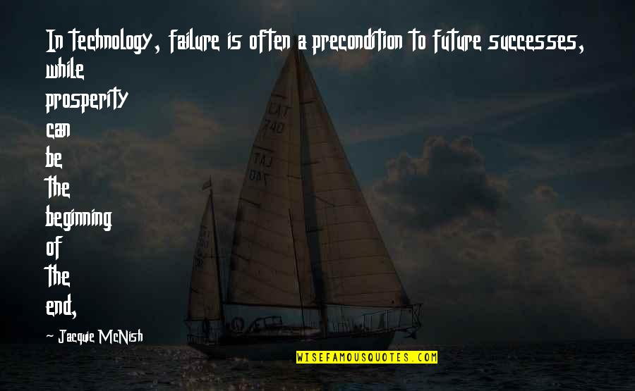 Prosperity And Success Quotes By Jacquie McNish: In technology, failure is often a precondition to Prosperity And Success Quotes By Jacquie McNish: In technology, failure is often a precondition to