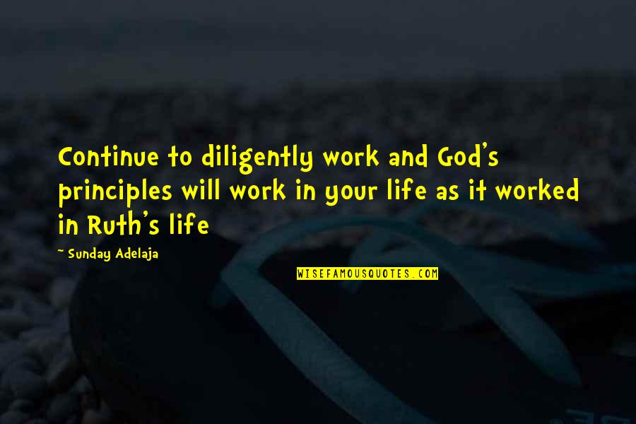 Prosperity And Success Quotes By Sunday Adelaja: Continue to diligently work and God's principles will Prosperity And Success Quotes By Sunday Adelaja: Continue to diligently work and God's principles will