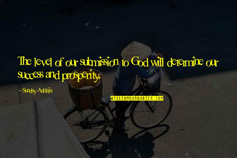 Prosperity And Success Quotes By Sunday Adelaja: The level of our submission to God will