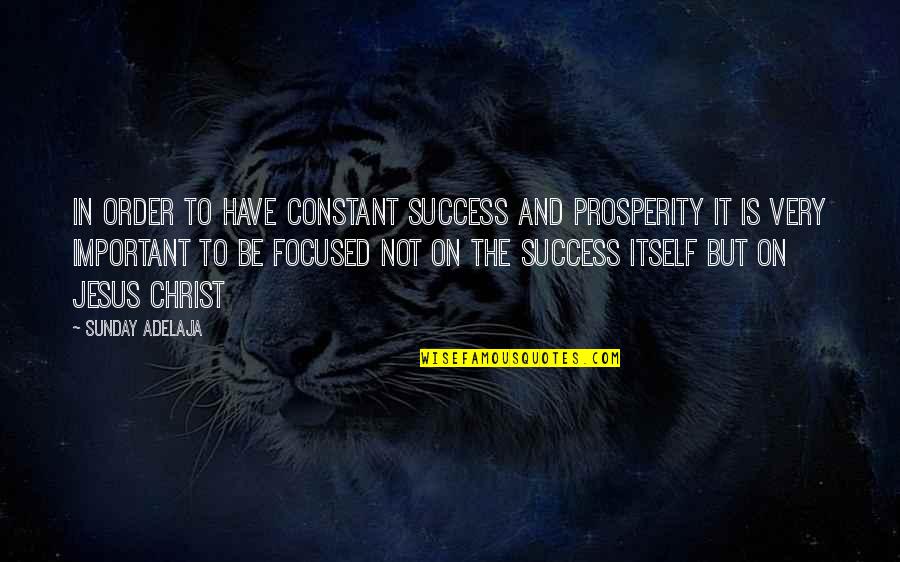 Prosperity And Success Quotes By Sunday Adelaja: In order to have constant success and prosperity