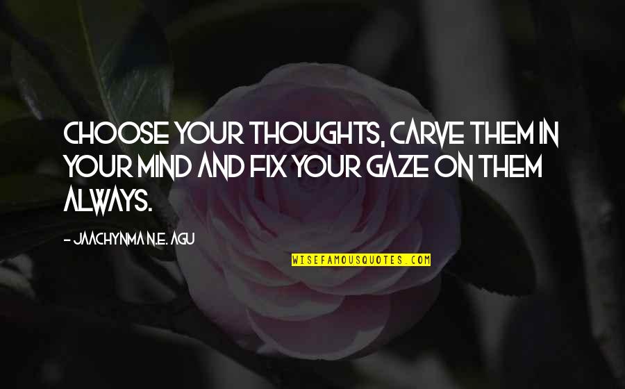 Prosperity In Life Quotes By Jaachynma N.E. Agu: Choose your thoughts, carve them in your mind Prosperity In Life Quotes By Jaachynma N.E. Agu: Choose your thoughts, carve them in your mind