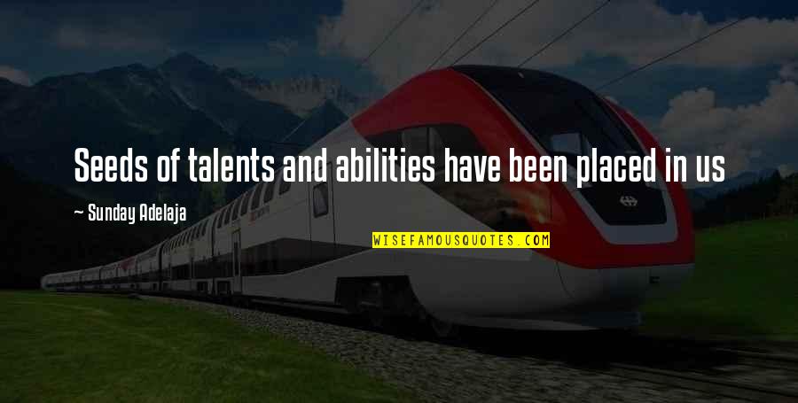 Prosperity In Life Quotes By Sunday Adelaja: Seeds of talents and abilities have been placed Prosperity In Life Quotes By Sunday Adelaja: Seeds of talents and abilities have been placed