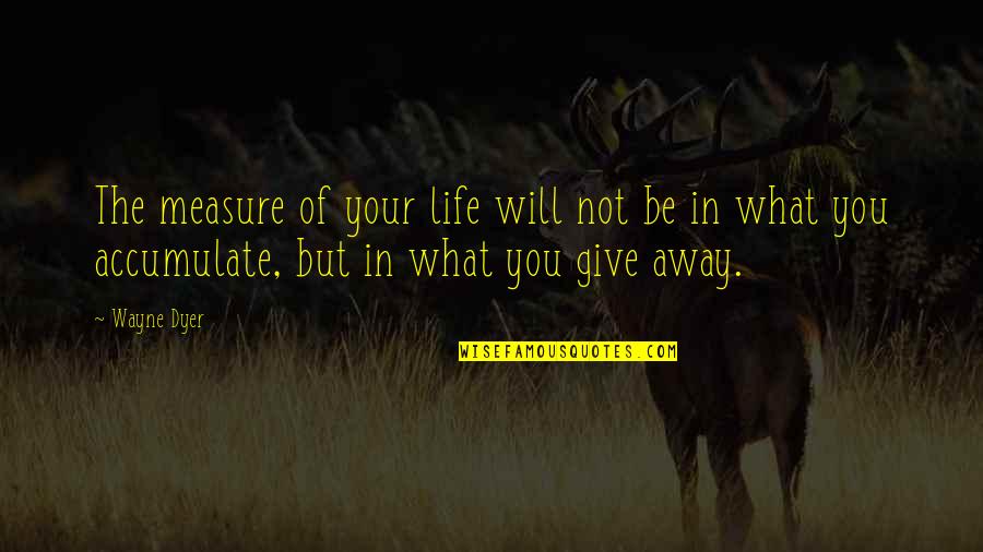 Prosperity In Life Quotes By Wayne Dyer: The measure of your life will not be Prosperity In Life Quotes By Wayne Dyer: The measure of your life will not be