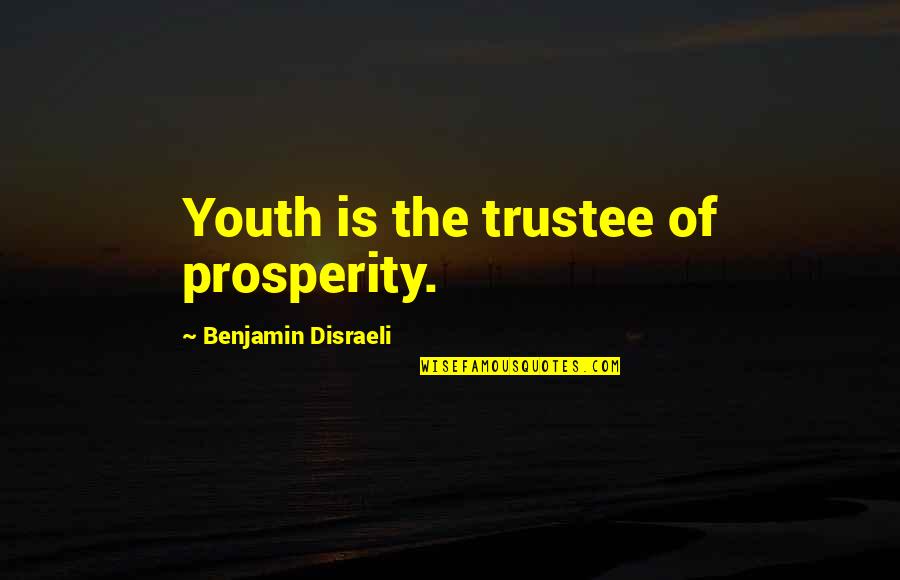 Prosperity Inspirational Quotes By Benjamin Disraeli: Youth is the trustee of prosperity. Prosperity Inspirational Quotes By Benjamin Disraeli: Youth is the trustee of prosperity.