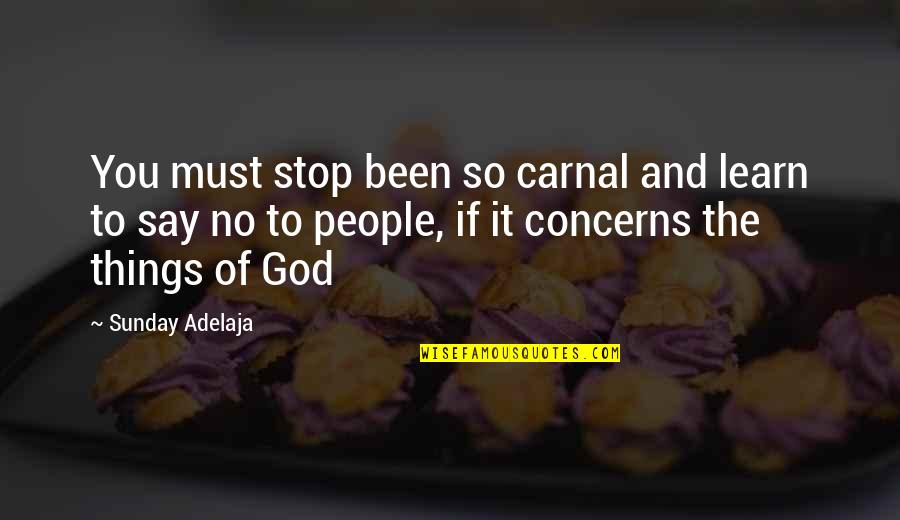 Prosperity Of Life Quotes By Sunday Adelaja: You must stop been so carnal and learn Prosperity Of Life Quotes By Sunday Adelaja: You must stop been so carnal and learn