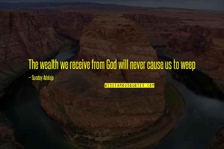 Prosperity Of Life Quotes By Sunday Adelaja: The wealth we receive from God will never Prosperity Of Life Quotes By Sunday Adelaja: The wealth we receive from God will never
