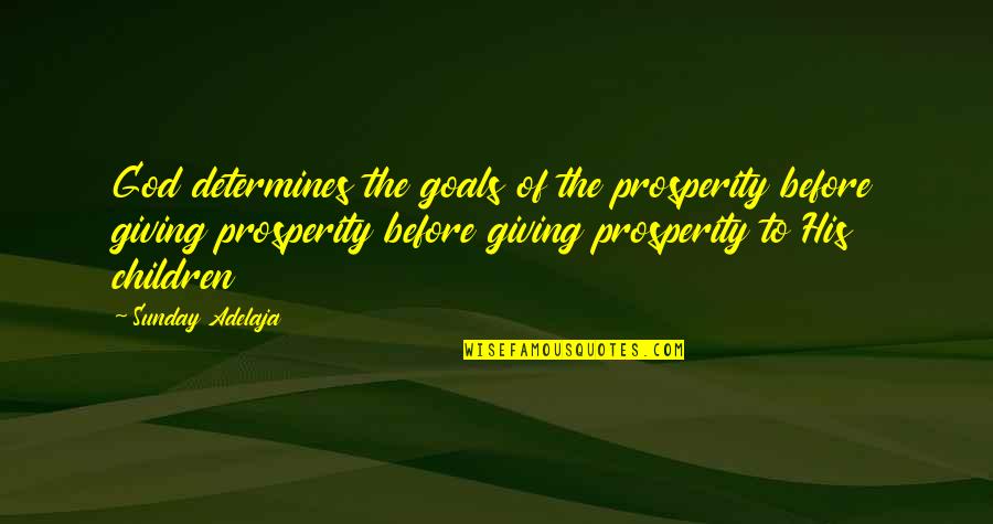 Prosperity Of Life Quotes By Sunday Adelaja: God determines the goals of the prosperity before Prosperity Of Life Quotes By Sunday Adelaja: God determines the goals of the prosperity before