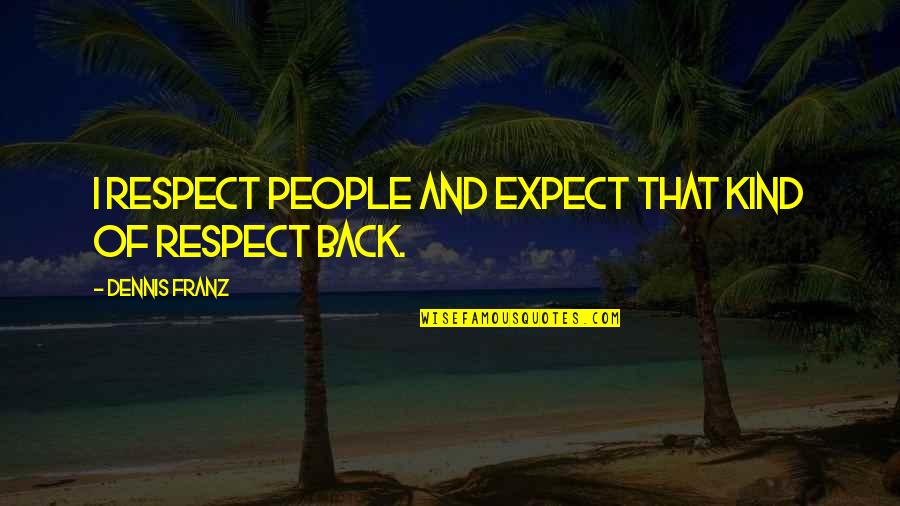 Prosperity Preacher Quotes By Dennis Franz: I respect people and expect that kind of