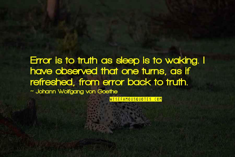 Prosperity Preachers Quotes By Johann Wolfgang Von Goethe: Error is to truth as sleep is to Prosperity Preachers Quotes By Johann Wolfgang Von Goethe: Error is to truth as sleep is to