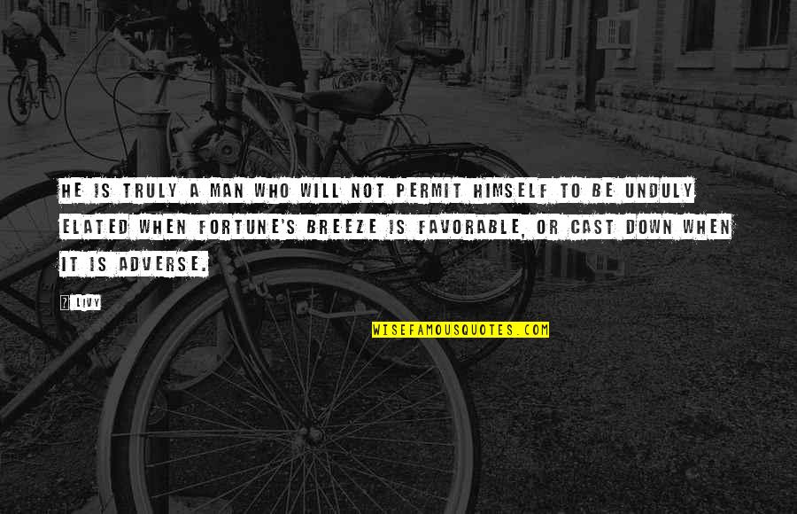 Prosperity's Quotes By Livy: He is truly a man who will not Prosperity's Quotes By Livy: He is truly a man who will not