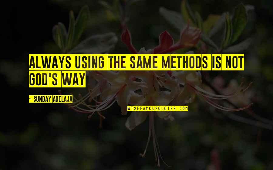 Prosperity's Quotes By Sunday Adelaja: Always using the same methods is not God's Prosperity's Quotes By Sunday Adelaja: Always using the same methods is not God's