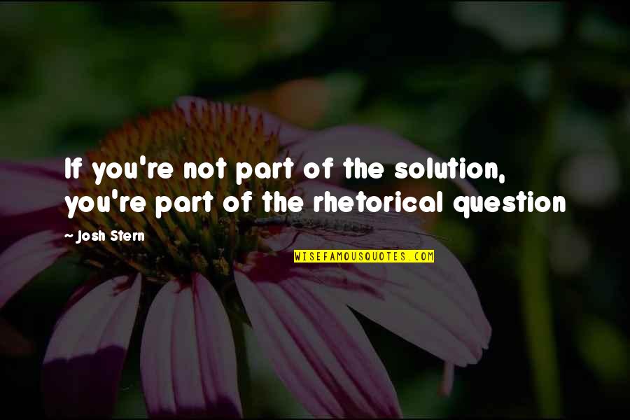 Prospero And Antonio Quotes By Josh Stern: If you're not part of the solution, you're