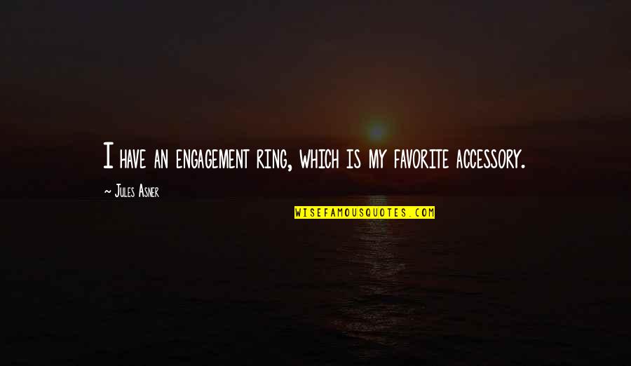 Prospero Antonio Quotes By Jules Asner: I have an engagement ring, which is my