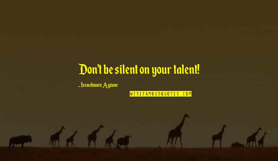 Prospero Ferdinand Quotes By Israelmore Ayivor: Don't be silent on your talent! Prospero Ferdinand Quotes By Israelmore Ayivor: Don't be silent on your talent!
