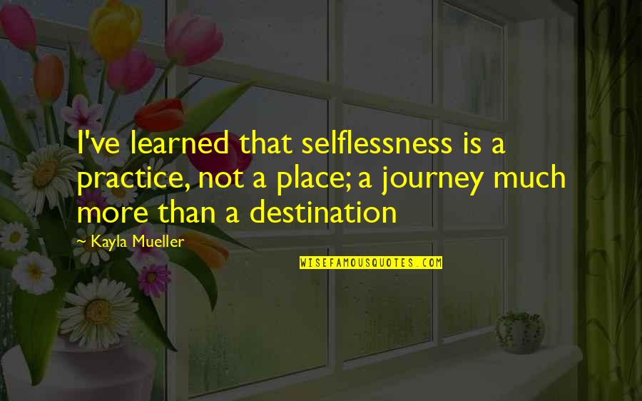Prospero Shakespeare Quotes By Kayla Mueller: I've learned that selflessness is a practice, not