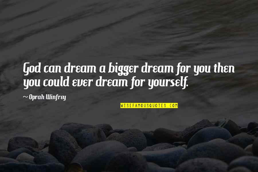 Prospero's Books Quotes By Oprah Winfrey: God can dream a bigger dream for you