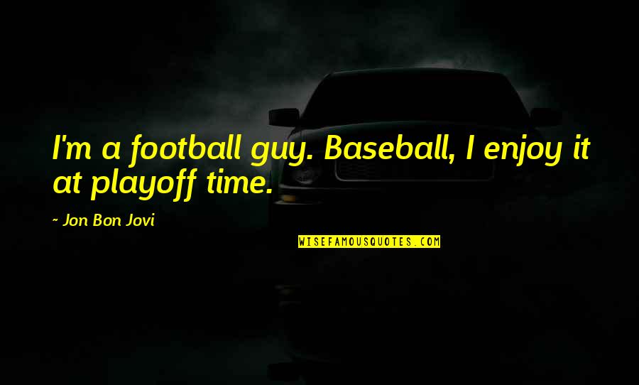 Prospero's Power Quotes By Jon Bon Jovi: I'm a football guy. Baseball, I enjoy it