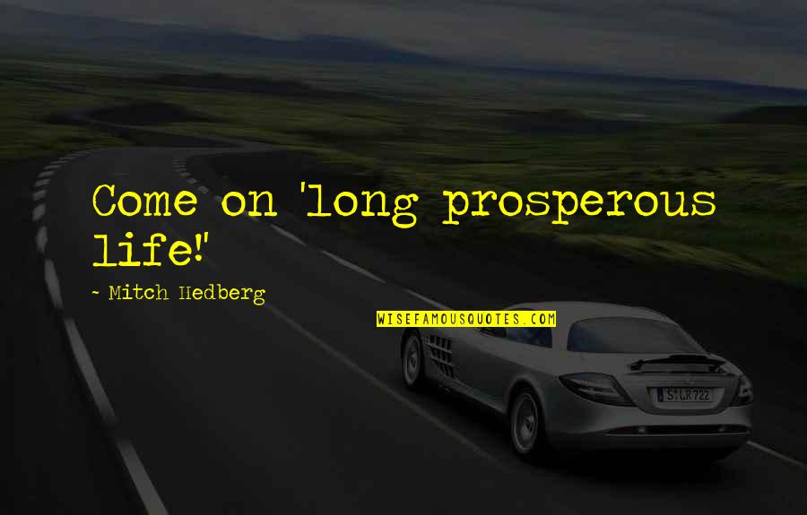 Prosperous Life Quotes By Mitch Hedberg: Come on 'long prosperous life!'