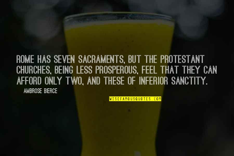 Prosperous Quotes By Ambrose Bierce: Rome has seven sacraments, but the Protestant churches,