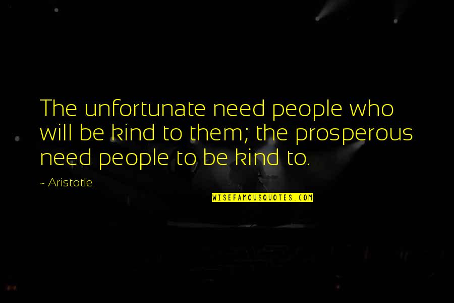 Prosperous Quotes By Aristotle.: The unfortunate need people who will be kind