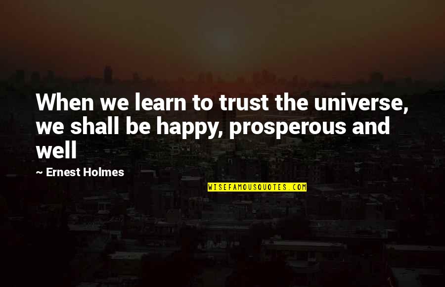 Prosperous Quotes By Ernest Holmes: When we learn to trust the universe, we