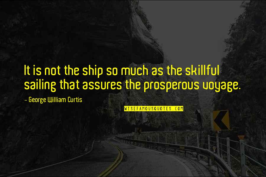 Prosperous Quotes By George William Curtis: It is not the ship so much as