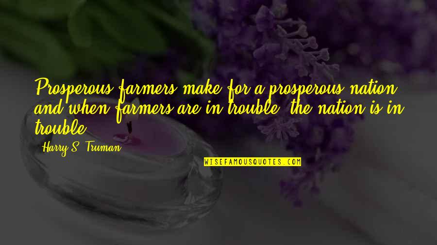 Prosperous Quotes By Harry S. Truman: Prosperous farmers make for a prosperous nation, and