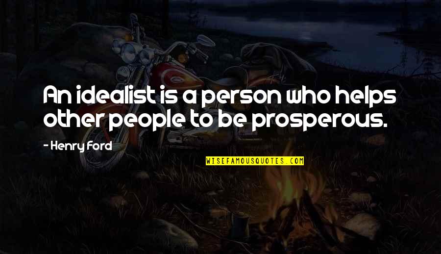Prosperous Quotes By Henry Ford: An idealist is a person who helps other