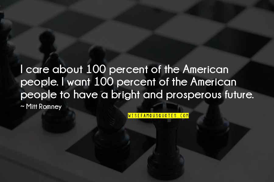 Prosperous Quotes By Mitt Romney: I care about 100 percent of the American