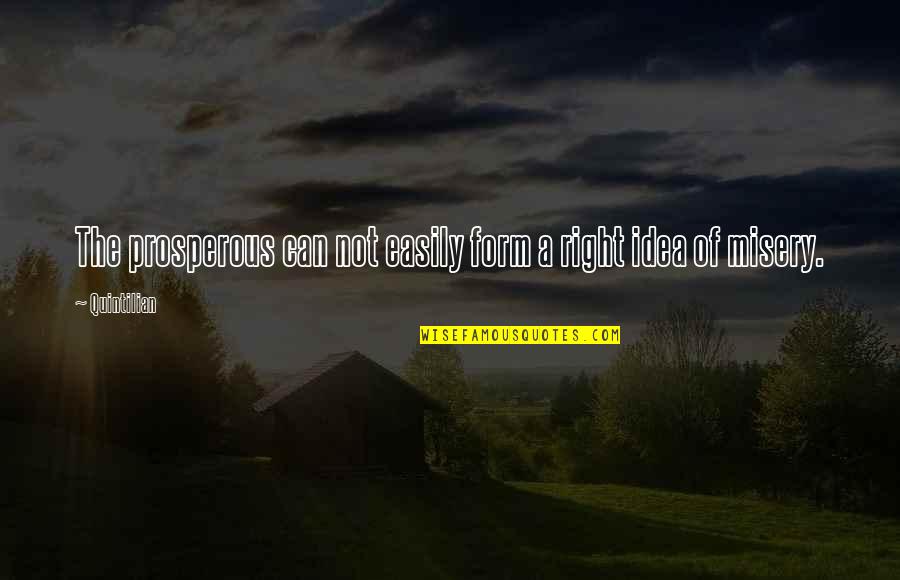 Prosperous Quotes By Quintilian: The prosperous can not easily form a right