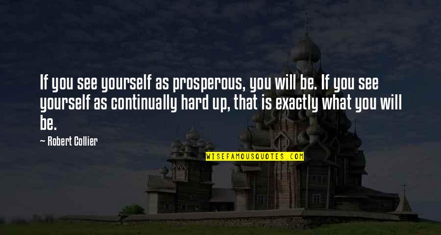 Prosperous Quotes By Robert Collier: If you see yourself as prosperous, you will