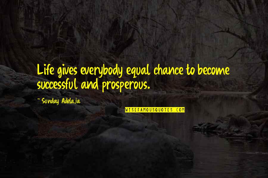 Prosperous Quotes By Sunday Adelaja: Life gives everybody equal chance to become successful