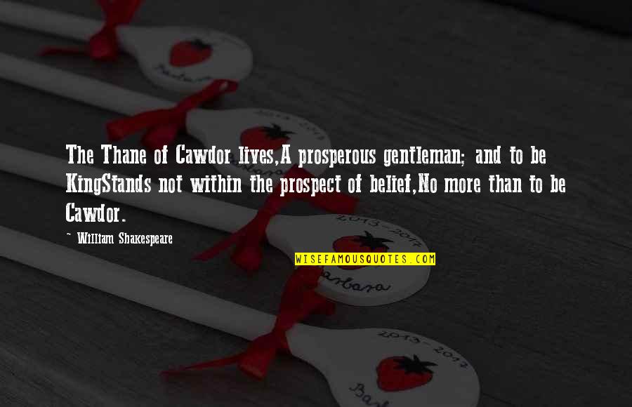 Prosperous Quotes By William Shakespeare: The Thane of Cawdor lives,A prosperous gentleman; and