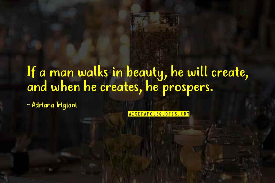 Prospers 7 Quotes By Adriana Trigiani: If a man walks in beauty, he will