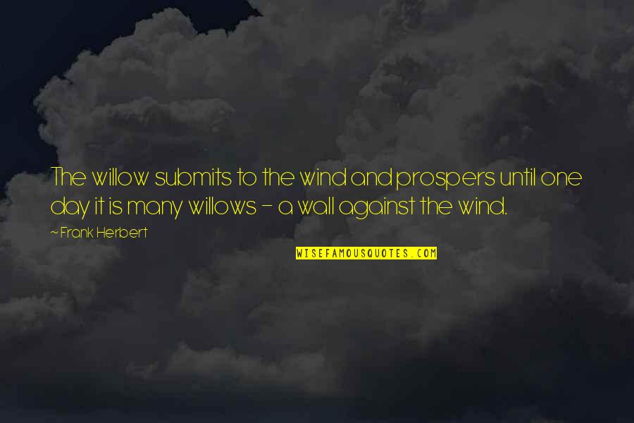 Prospers 7 Quotes By Frank Herbert: The willow submits to the wind and prospers