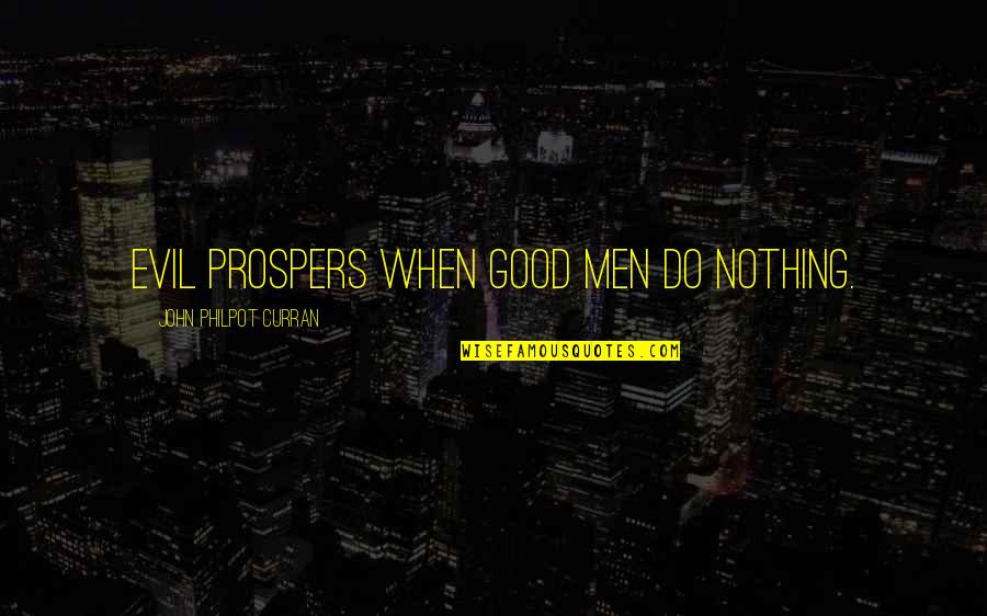 Prospers 7 Quotes By John Philpot Curran: Evil prospers when good men do nothing.