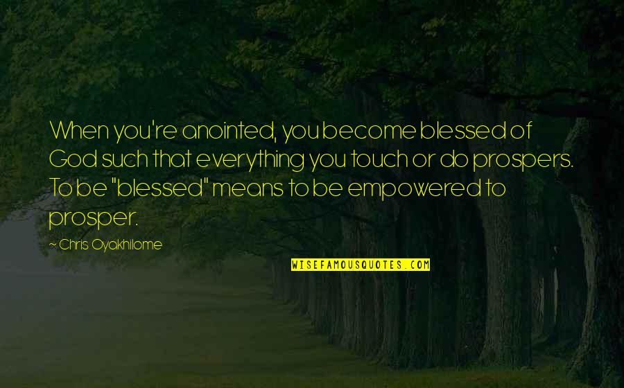 Prospers Quotes By Chris Oyakhilome: When you're anointed, you become blessed of God